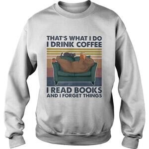 Thats What I Do I Drink Coffee I Read Books And I Forget Things Bea Shirt